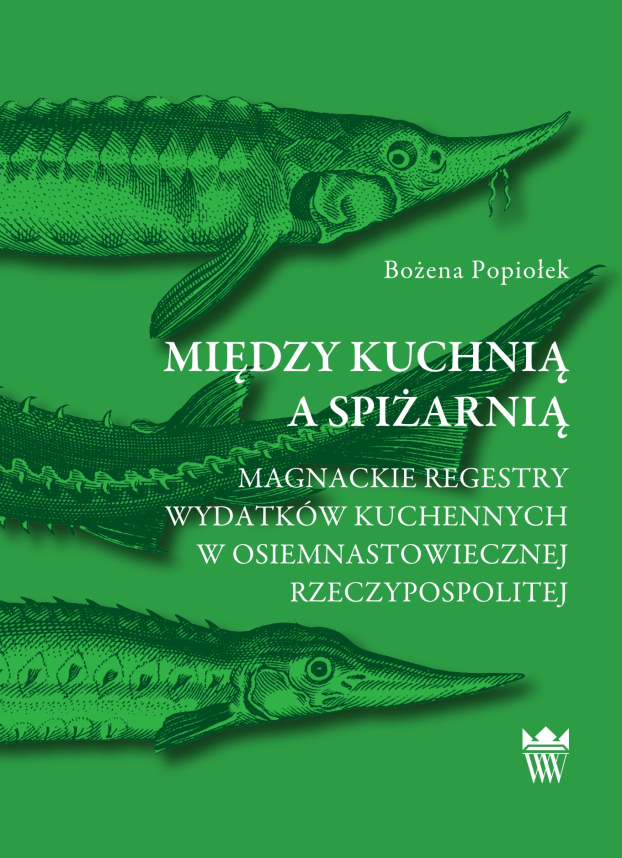 Okładka do książki pt. "Między kuchnią i spiżarnią.  Magnackie regestry wydatków kuchennych w osiemnastowiecznej Rzeczypospolitej"